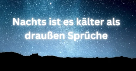 Nachts ist es kälter als draußen Sprüche